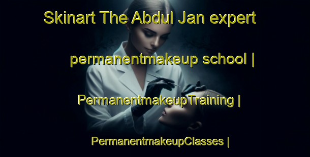 Skinart The Abdul Jan expert permanentmakeup school | PermanentmakeupTraining | PermanentmakeupClasses | SkinartTraining-Pakistan